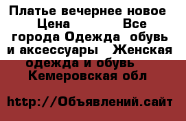 Платье вечернее новое › Цена ­ 3 000 - Все города Одежда, обувь и аксессуары » Женская одежда и обувь   . Кемеровская обл.